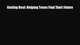 [PDF] Getting Real: Helping Teens Find Their Future [Read] Full Ebook