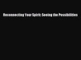 Read Reconnecting Your Spirit: Seeing the Possibilities Ebook Free