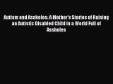 PDF Autism and Assholes: A Mother's Stories of Raising an Autistic Disabled Child in a World