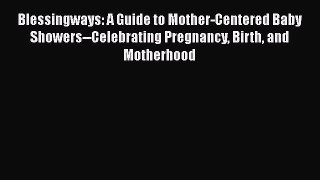 PDF Blessingways: A Guide to Mother-Centered Baby Showers--Celebrating Pregnancy Birth and