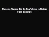 PDF Changing Diapers: The Hip Mom's Guide to Modern Cloth Diapering  EBook