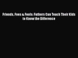 Download Friends Foes & Fools: Fathers Can Teach Their Kids to Know the Difference  EBook