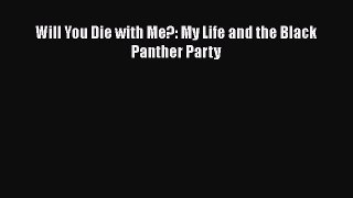 PDF Will You Die with Me?: My Life and the Black Panther Party Free Books