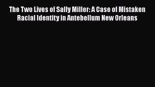 PDF The Two Lives of Sally Miller: A Case of Mistaken Racial Identity in Antebellum New Orleans