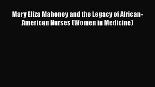Download Mary Eliza Mahoney and the Legacy of African-American Nurses (Women in Medicine) Free