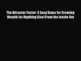 Read The Attractor Factor: 5 Easy Steps for Creating Wealth (or Anything Else) From the Inside