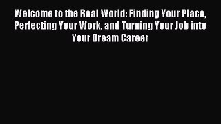 Read Welcome to the Real World: Finding Your Place Perfecting Your Work and Turning Your Job