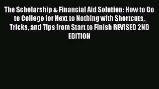 Read The Scholarship & Financial Aid Solution: How to Go to College for Next to Nothing with