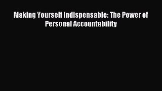 Download Making Yourself Indispensable: The Power of Personal Accountability PDF Free