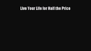 Download Live Your Life for Half the Price Ebook Free