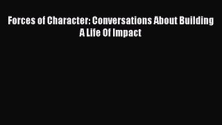 Read Forces of Character: Conversations About Building A Life Of Impact Ebook Free