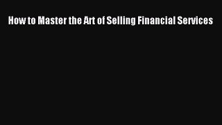 Download How to Master the Art of Selling Financial Services PDF Online