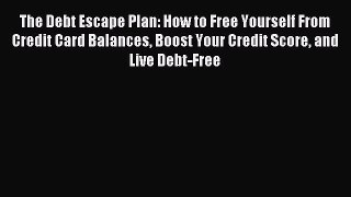 Read The Debt Escape Plan: How to Free Yourself From Credit Card Balances Boost Your Credit