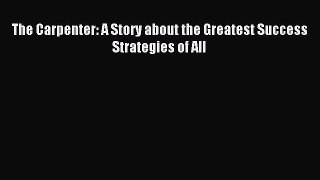 Read The Carpenter: A Story about the Greatest Success Strategies of All Ebook Free