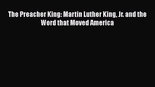 Download The Preacher King: Martin Luther King Jr. and the Word that Moved America  Read Online