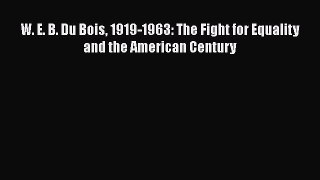 Download W. E. B. Du Bois 1919-1963: The Fight for Equality and the American Century  Read