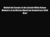 PDF Behind the Scenes in the Lincoln White House: Memoirs of an African-American Seamstress