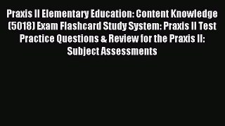 Read Praxis II Elementary Education: Content Knowledge (5018) Exam Flashcard Study System: