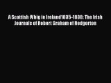 PDF A Scottish Whig in Ireland1835-1838: The Irish Journals of Robert Graham of Redgorton Free