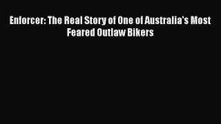 Download Enforcer: The Real Story of One of Australia's Most Feared Outlaw Bikers  Read Online