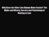 Read Why Does the Other Line Always Move Faster?: The Myths and Misery Secrets and Psychology