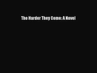 Read The Harder They Come: A Novel PDF