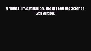 Download Criminal Investigation: The Art and the Science (7th Edition) PDF Online
