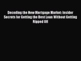 [PDF] Decoding the New Mortgage Market: Insider Secrets for Getting the Best Loan Without Getting