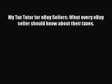 PDF My Tax Tutor for eBay Sellers: What every eBay seller should know about their taxes.  Read