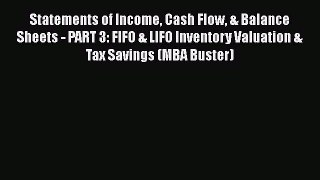 Download Statements of Income Cash Flow & Balance Sheets - PART 3: FIFO & LIFO Inventory Valuation