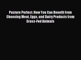 Read Pasture Perfect: How You Can Benefit from Choosing Meat Eggs and Dairy Products from Grass-Fed