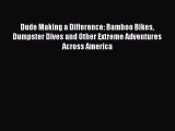 Download Dude Making a Difference: Bamboo Bikes Dumpster Dives and Other Extreme Adventures