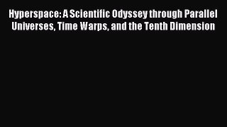 Read Hyperspace: A Scientific Odyssey through Parallel Universes Time Warps and the Tenth Dimension