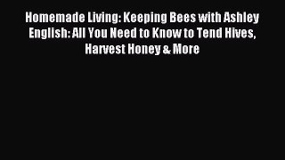 Read Homemade Living: Keeping Bees with Ashley English: All You Need to Know to Tend Hives