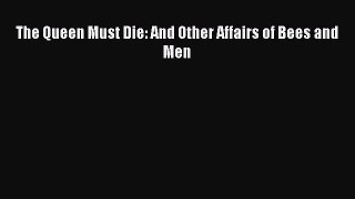 Read The Queen Must Die: And Other Affairs of Bees and Men Ebook Online