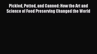 Read Pickled Potted and Canned: How the Art and Science of Food Preserving Changed the World