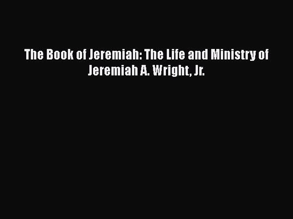 PDF The Book of Jeremiah: The Life and Ministry of Jeremiah A. Wright Jr. Free Books