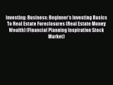 [PDF] Investing: Business: Beginner's Investing Basics To Real Estate Foreclosures (Real Estate