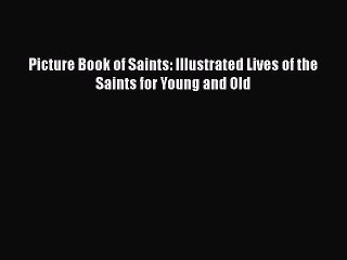 PDF Picture Book of Saints: Illustrated Lives of the Saints for Young and Old  Read Online