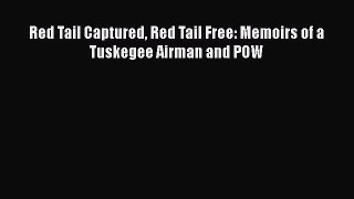 PDF Red Tail Captured Red Tail Free: Memoirs of a Tuskegee Airman and POW  EBook
