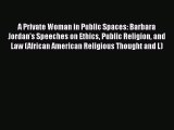Download A Private Woman in Public Spaces: Barbara Jordan's Speeches on Ethics Public Religion