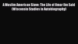 Download A Muslim American Slave: The Life of Omar Ibn Said (Wisconsin Studies in Autobiography)