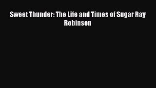 Download Sweet Thunder: The Life and Times of Sugar Ray Robinson  Read Online