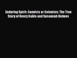 Download Enduring Spirit: Convicts or Colonists: The True Story of Henry Kable and Susannah