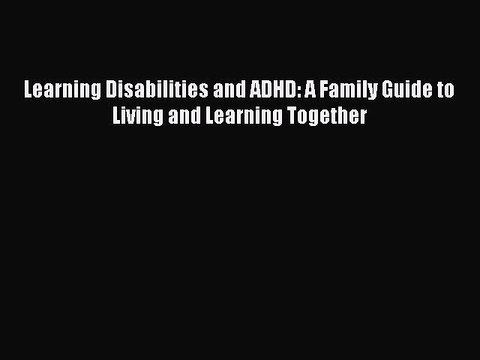 Download Learning Disabilities and ADHD: A Family Guide to Living and Learning Together EBook