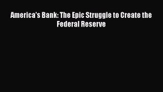 [PDF] America's Bank: The Epic Struggle to Create the Federal Reserve [Download] Online