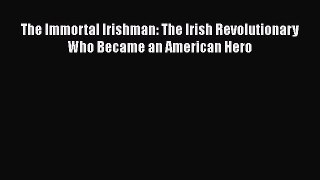 [PDF] The Immortal Irishman: The Irish Revolutionary Who Became an American Hero [Read] Full