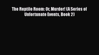 [PDF] The Reptile Room: Or Murder! (A Series of Unfortunate Events Book 2) [Download] Online