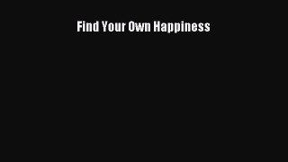 Read Find Your Own Happiness Ebook Free