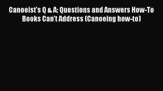 Read Canoeist's Q & A: Questions and Answers How-To Books Can't Address (Canoeing how-to) Ebook
